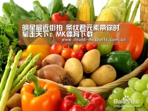 明星最近街拍 条纹君元素带你时髦走天下:MK体育下载(图1) MK体育下载